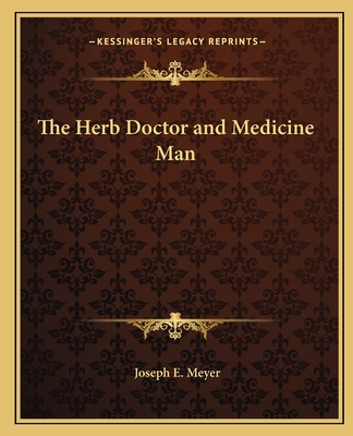 The Herb Doctor and Medicine Man - Meyer, Joseph E