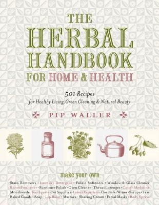 The Herbal Handbook for Home and Health: 501 Recipes for Healthy Living, Green Cleaning, and Natural Beauty - Waller, Pip