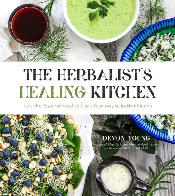 The Herbalist's Healing Kitchen: Use the Power of Food to Cook Your Way to Better Health - Young, Devon