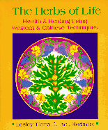 The Herbs of Life: Health and Healing Using Western and Chinese Techniques