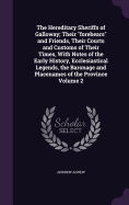 The Hereditary Sheriffs of Galloway; Their "forebears" and Friends, Their Courts and Customs of Their Times, With Notes of the Early History, Ecclesiastical Legends, the Baronage and Placenames of the Province Volume 2