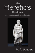The Heretic's Handbook: A Contrarian's Guide to Modern Life