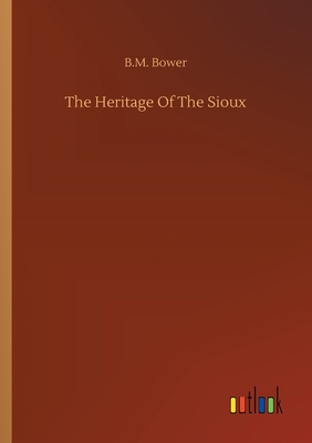 The Heritage Of The Sioux - Bower, B M