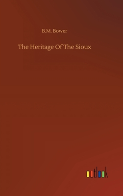 The Heritage Of The Sioux - Bower, B M