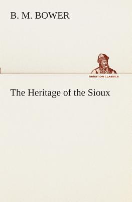 The Heritage of the Sioux - Bower, B M