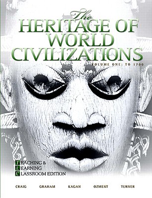 The Heritage of World Civilizations: Teaching and Learning Classroom Edition, Volume 1 - Craig, Albert M., and Graham, William A., and Kagan, Donald M.