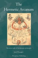 The Hermetic Arcanum: The Secret Work of the Hermetic Philosophy