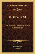 The Hermetic Art: The Teaching Concerning Atomic Transmutation