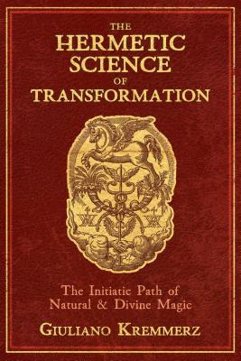 The Hermetic Science of Transformation: The Initiatic Path of Natural and Divine Magic - Kremmerz, Giuliano