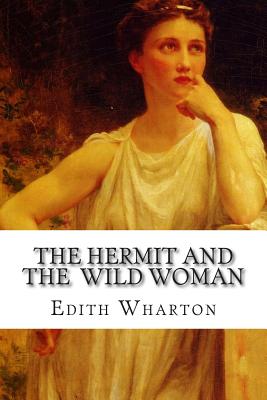 The Hermit and the Wild Woman - Wharton, Edith