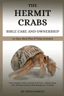 The Hermit Crabs Bible Care and Ownership: Your Complete Guide to Hermit Crab Care - Habitat Setup, Diet, Molting, Handling, Shell Management & Health