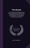 The Hermit: Or, The Unparalleled Sufferings And Surprising Adventures Of Philip Quarll, An Englishman: Who Was Lately Discovered Upon An Uninhabited Island In The South Sea