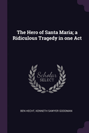 The Hero of Santa Maria; A Ridiculous Tragedy in One Act