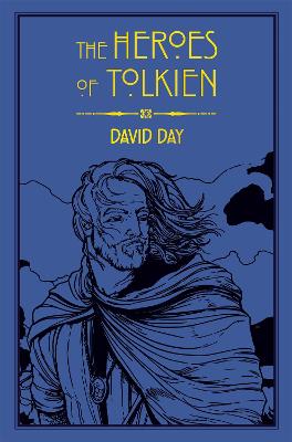 The Heroes of Tolkien: An Exploration of Tolkien's Heroic Characters, and the Sources that Inspired his Work from Myth, Literature and History - Day, David