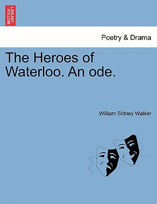 The Heroes of Waterloo. an Ode. - Walker, William Sidney