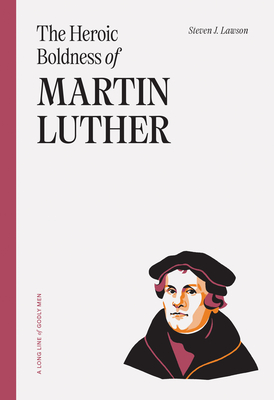 The Heroic Boldness of Martin Luther - Lawson, Steven J