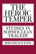 The Heroic Temper: Studies in Sophoclean Tragedy Volume 35