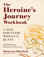 The Heroine's Journey Workbook: A Map for Every Woman's Quest