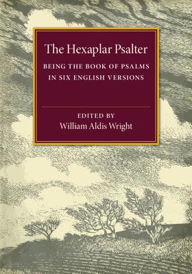 The Hexaplar Psalter: Being the Book of Psalms in Six English Versions - Wright, William Aldis (Editor)