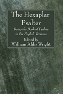 The Hexaplar Psalter; Being the Book of Psalms in Six English Versions