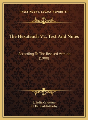 The Hexateuch V2, Text and Notes: According to the Revised Version (1900) - Carpenter, J Estlin (Editor), and Harford-Battersby, G (Editor)