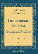 The Hibbert Journal, Vol. 7: A Quarterly Review of Religion, Theology, and Philosophy; October 1908-July 1909 (Classic Reprint)