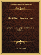 The Hibbert Lectures 1881: Lectures on the Origin and Growth of Religion