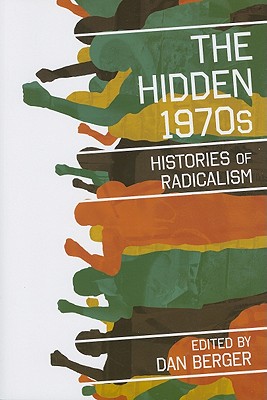 The Hidden 1970s: Histories of Radicalism - Berger, Dan (Editor), and Berger, Dan, Mr. (Introduction by), and Behnken, Brian, Professor (Contributions by)