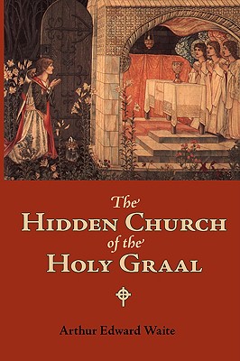 The Hidden Church of the Holy Graal - Waite, Arthur Edward, Professor