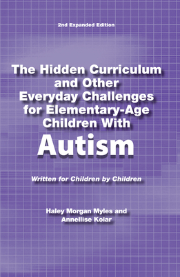 The Hidden Curriculum and Other Everyday Challenges for Elementary-Age Children Autism - Morgan Myles, Haley, and Kolar, Annellise