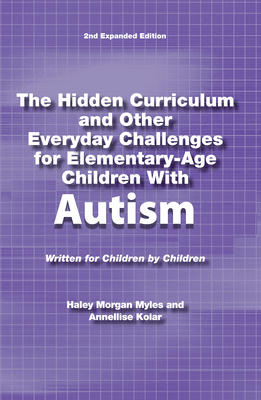 The Hidden Curriculum and Other Everyday Challenges for Elementary-Age Children with Autism - Morgan Myles, Haley, and Kolar, Annellise