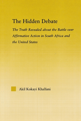 The Hidden Debate: The Truth Revealed about the Battle over Affirmative Action in South Africa and the United States - Khalfani, Akil Kokayi