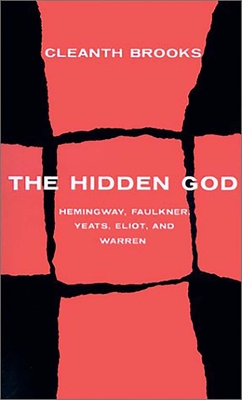 The Hidden God: Studies in Hemingway, Faulkner, Yeats, Eliot, and Warren - Brooks, Cleanth
