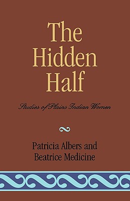 The Hidden Half: Studies of Plains Indian Women - Albers, Patricia, and Medicine, Beatrice