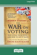 The Hidden History of the War on Voting: Who Stole Your Vote - and How to Get It Back (16pt Large Print Edition)