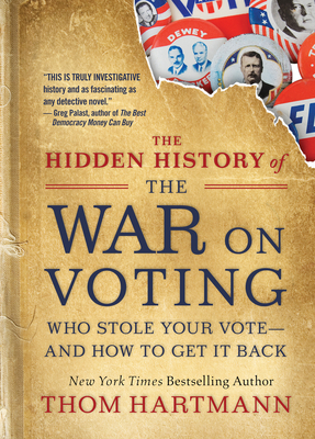 The Hidden History of the War on Voting: Who Stole Your Vote and How to Get It Back - Hartmann, Thom