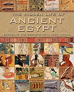 The Hidden Life of Ancient Egypt: Decoding the Secrets of a Lost World