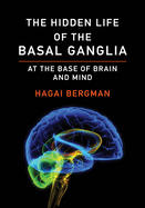 The Hidden Life of the Basal Ganglia: At the Base of Brain and Mind