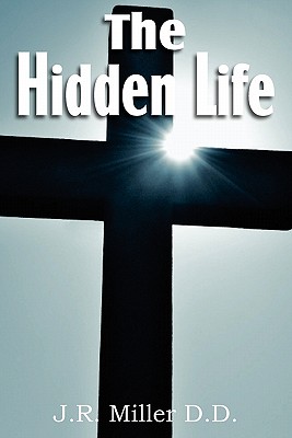 The Hidden Life - Miller, J R, Dr.