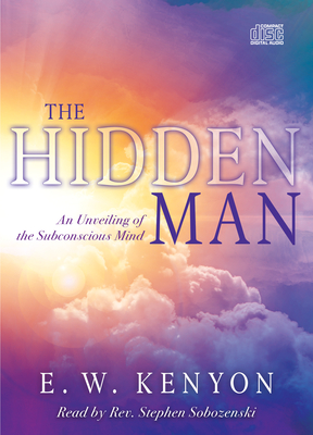 The Hidden Man: An Unveiling of the Subconscious Mind - Kenyon, E W, and Sobozenski, Stephen (Narrator)