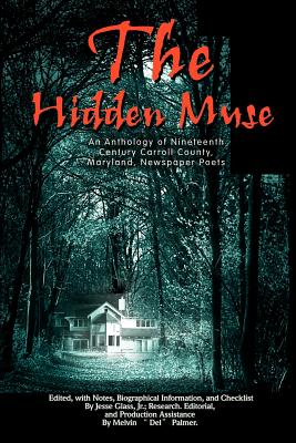 The Hidden Muse: An Anthology of Nineteenth Century Carroll County, Maryland, Newspaper Poets - Glass, Jesse, Jr. (Editor), and Palmer, Melvin