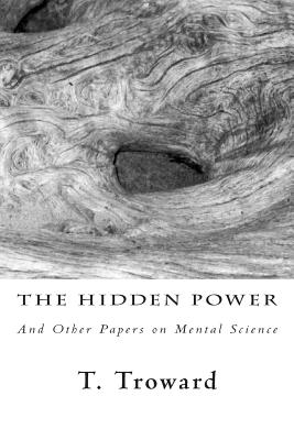 The Hidden Power: And Other Papers on Mental Science - Troward, T