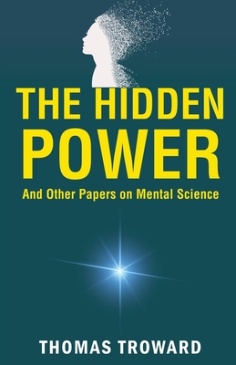 The Hidden Power and Other Papers on Mental Science - Troward, Thomas