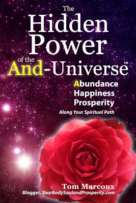 The Hidden Power of the And-Universe: Abundance, Happiness, Prosperity - Along Your Spiritual Path - Gabellini, Jeanna (Contributions by), and Rae, Morgana (Contributions by), and Marcoux, Tom