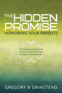The Hidden Promise, Honoring Your Parents: A Christian Perspective on How, Why and When to Honor Your Parents
