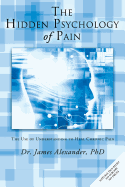 The Hidden Psychology of Pain: The Use of Understanding to Heal Chronic Pain