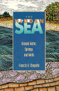 The Hidden Sea: Ground Water, Springs, and Wells - Chapelle, Francis H, and Chapelle, Frank