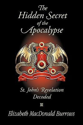 The Hidden Secret of the Apocalypse: St. John's Revelation Decoded - Burrows, Elizabeth MacDonald