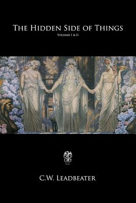 The Hidden Side of Things: Volumes I & II - Leadbeater, C W