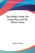 The Hidden Truth; The Living Way; And The Perfect Vision